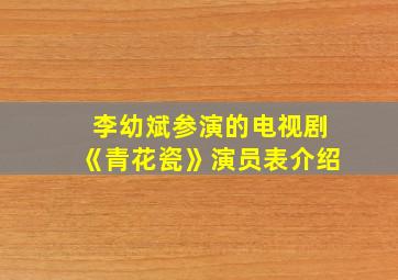 李幼斌参演的电视剧《青花瓷》演员表介绍