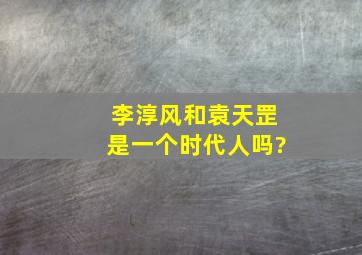 李淳风和袁天罡是一个时代人吗?