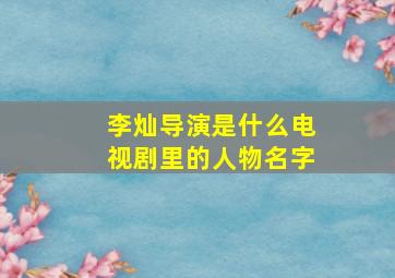 李灿导演是什么电视剧里的人物名字