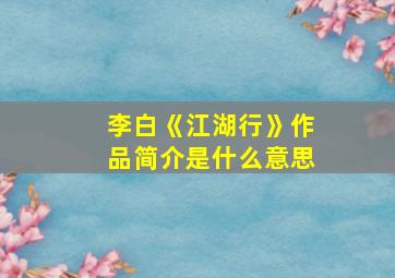 李白《江湖行》作品简介是什么意思