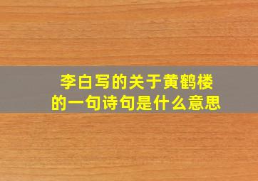 李白写的关于黄鹤楼的一句诗句是什么意思