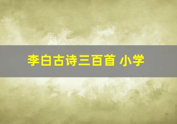 李白古诗三百首 小学