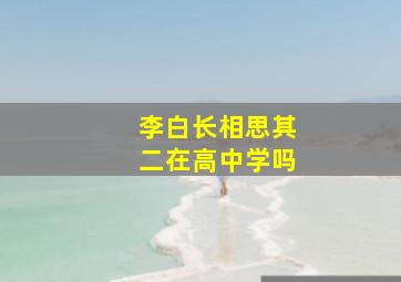 李白长相思其二在高中学吗