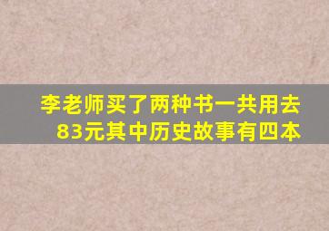 李老师买了两种书一共用去83元其中历史故事有四本