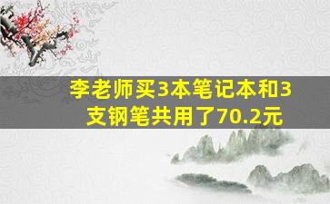 李老师买3本笔记本和3支钢笔共用了70.2元