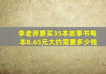 李老师要买35本故事书每本8.65元大约需要多少钱