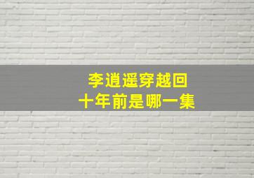 李逍遥穿越回十年前是哪一集