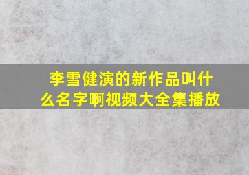 李雪健演的新作品叫什么名字啊视频大全集播放