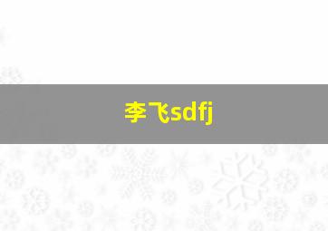 李飞sdfj