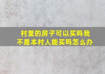 村里的房子可以买吗我不是本村人能买吗怎么办