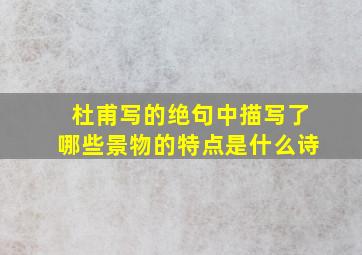 杜甫写的绝句中描写了哪些景物的特点是什么诗