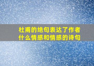 杜甫的绝句表达了作者什么情感和情感的诗句