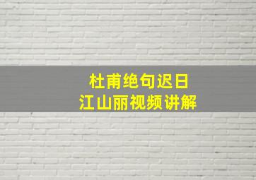 杜甫绝句迟日江山丽视频讲解