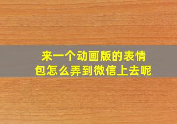 来一个动画版的表情包怎么弄到微信上去呢