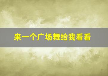 来一个广场舞给我看看