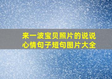 来一波宝贝照片的说说心情句子短句图片大全