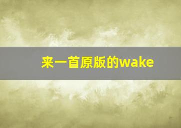 来一首原版的wake