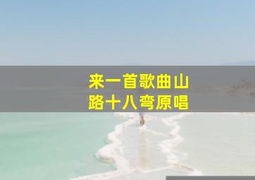 来一首歌曲山路十八弯原唱