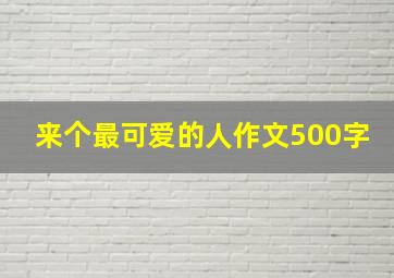 来个最可爱的人作文500字