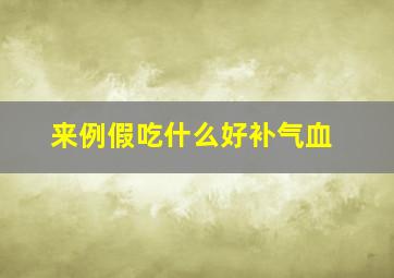 来例假吃什么好补气血