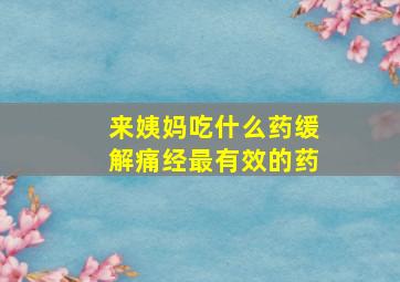 来姨妈吃什么药缓解痛经最有效的药