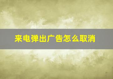 来电弹出广告怎么取消