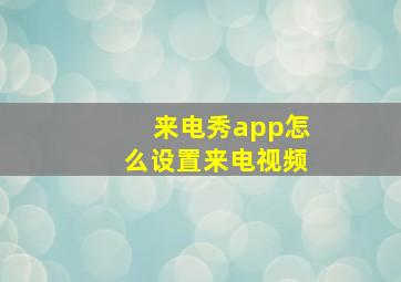 来电秀app怎么设置来电视频