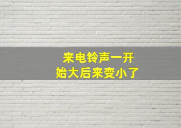 来电铃声一开始大后来变小了