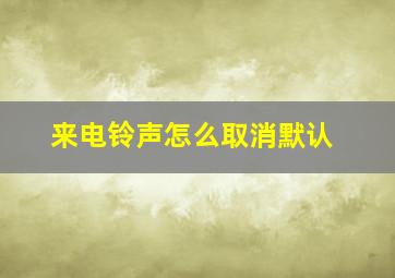 来电铃声怎么取消默认