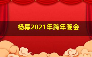 杨幂2021年跨年晚会