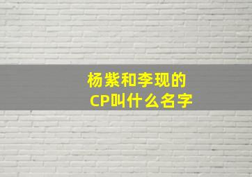 杨紫和李现的CP叫什么名字