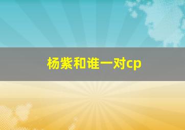 杨紫和谁一对cp