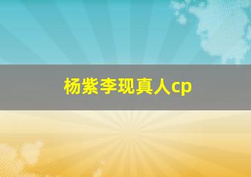 杨紫李现真人cp