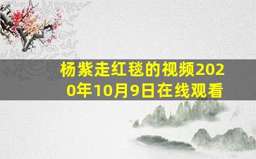 杨紫走红毯的视频2020年10月9日在线观看