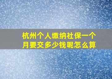 杭州个人缴纳社保一个月要交多少钱呢怎么算