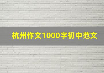 杭州作文1000字初中范文