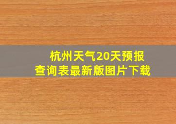 杭州天气20天预报查询表最新版图片下载