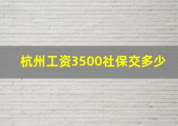 杭州工资3500社保交多少