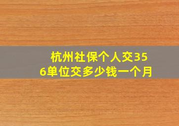 杭州社保个人交356单位交多少钱一个月