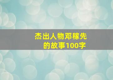 杰出人物邓稼先的故事100字