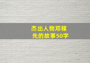 杰出人物邓稼先的故事50字