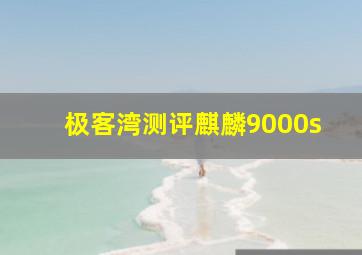 极客湾测评麒麟9000s