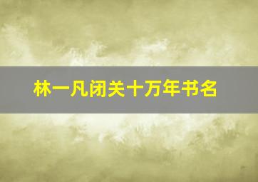 林一凡闭关十万年书名