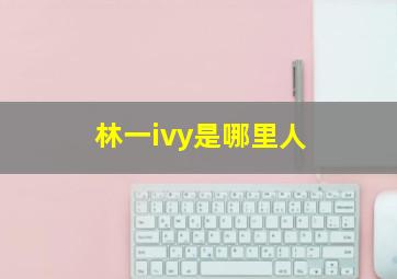 林一ivy是哪里人