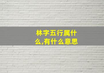 林字五行属什么,有什么意思