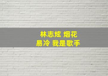 林志炫 烟花易冷 我是歌手