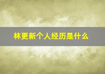 林更新个人经历是什么