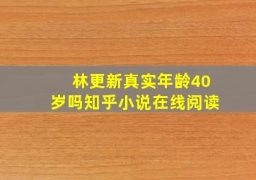 林更新真实年龄40岁吗知乎小说在线阅读