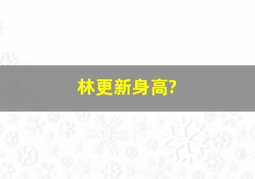 林更新身高?