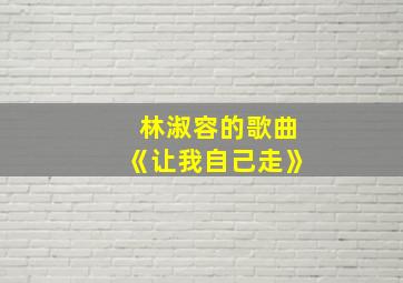 林淑容的歌曲《让我自己走》